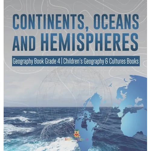 Continents, Oceans and Hemispheres Geography Book Grade 4 Children's Geography & Cultures Books