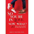 So You're in Love, Now What?: 20 Q&A to Help You Make the Marriage Decision: 20 Q&A to Help You Make the Marriage Decision