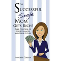The Successful Single Mom Gets Rich!: Take Control of Your Finances and Your Future