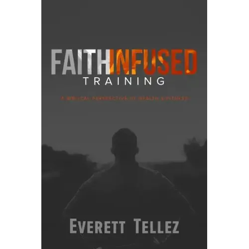 Faith-Infused Training: A Biblical Perspective of Health and Fitness