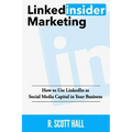 Linkedinsider Marketing: How to Use LinkedIn as Social Media Capital in Your Business