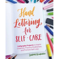 Hand Lettering for Self-Care: Calligraphy Projects to Inspire Creativity, Practice Mindfulness, and Promote Self-Love