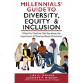 Millennials' Guide to Diversity, Equity & Inclusion: What No One Ever Told You About The Importance of Diversity, Equity, and Inclusion