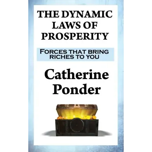 The Dynamic Laws of Prosperity: Forces that bring riches to you