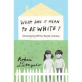 What Does It Mean to Be White?: Developing White Racial Literacy