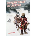 Outlaw Tales of Alaska: True Stories of the Last Frontier's Most Infamous Crooks, Culprits, and Cutthroats