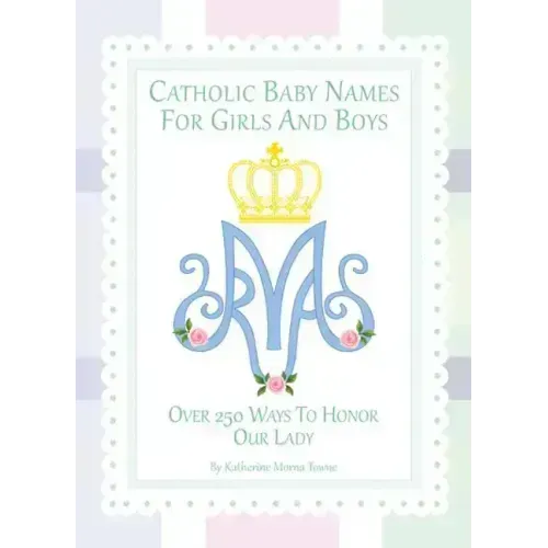 Catholic Baby Names for Girls and Boys: 250 Ways to Honor Mary