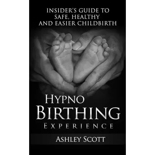 HypnoBirthing Experience: Insider's Guide to Safe, Healthy and Easier Childbirth