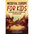 Medieval Europe for Kids: A Captivating Guide to the Middle Ages in European History