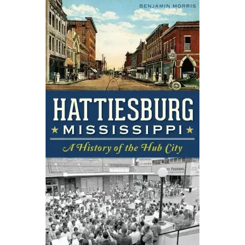 Hattiesburg, Mississippi: A History of the Hub City