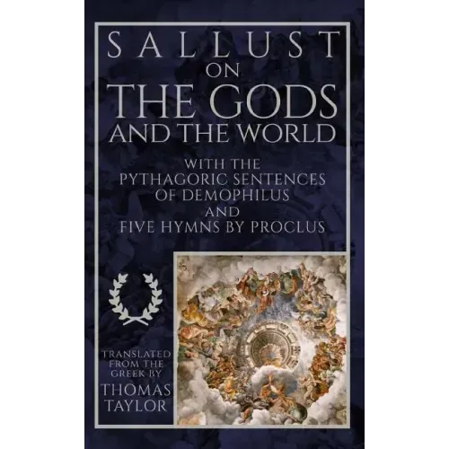 Sallust on the Gods and the World: And the Pythagoric Sentences of Demophilus and Five Hymns by Proclus