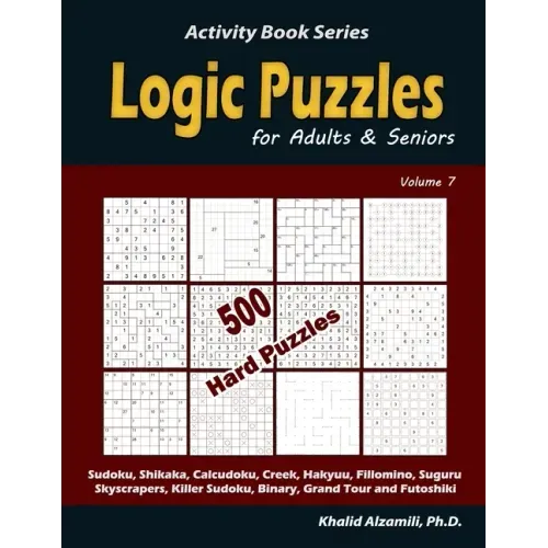 Logic Puzzles for Adults & Seniors: 500 Hard Puzzles (Sudoku, Shikaka, Calcudoku, Creek, Hakyuu, Fillomino, Suguru, Skyscrapers, Killer Sudoku, Binary