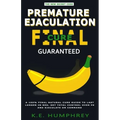Premature Ejaculation Final Cure - Guaranteed!: A 100% Final Natural Cure Guide To Last Longer In Bed, Get Total Control Over PE And Ejaculate On Comm