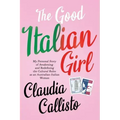 The Good Italian Girl: My Personal Story of Awakening and Redefining the Cultural Rules as an Australian-Italian Woman