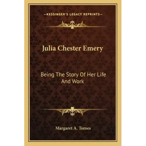 Julia Chester Emery: Being The Story Of Her Life And Work