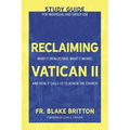 Reclaiming Vatican II (Study Guide for Individual and Group Use): What It (Really) Said, What It Means, and How It Calls Us to Renew the Church