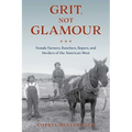 Grit, Not Glamour: Female Farmers, Ranchers, Ropers, and Herders of the American West