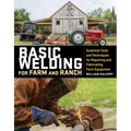Basic Welding for Farm and Ranch: Essential Tools and Techniques for Repairing and Fabricating Farm Equipment