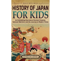 History of Japan for Kids: An Enthralling Overview of Ancient Empires, Samurai Warriors, and the Journey to Modern Times