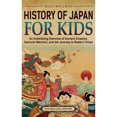 History of Japan for Kids: An Enthralling Overview of Ancient Empires, Samurai Warriors, and the Journey to Modern Times