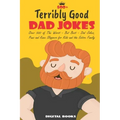 500+ Terribly Good Dad Jokes: The World's Greatest Collection of Dad Jokes, Over 500 The Worst - But Best - Dad Jokes, Puns and Knee Slappers for Ki