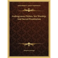 Androgynous Deities, Sex Worship, and Sacred Prostitution