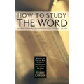 How to Study the Word: Taking the Bible from the Pages to the Heart