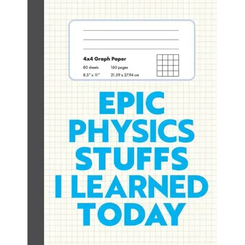 Epic Physics Stuffs I Learned Today: 8.5" x 11" 4x4 Graph Ruled Composition/Exercise Book, 160 pages, Perfect for Physics Students