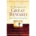 The Recompense of a Great Reward That's Worth Dying For