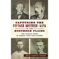 Capturing the Younger Brothers Gang in the Northern Plains: The Untold Story of Heroic Teen Asle Sorbel