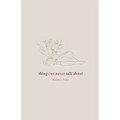 things we never talk about