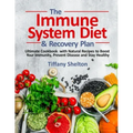 The Immune System Diet and Recovery Plan: Ultimate Cookbook with Natural Recipes to Boost Your Immunity, Prevent Disease and Stay Healthy