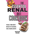 The Essential Renal Diet Cookbook: Manage Your Kidney Disease By Following These Amazing Recipes