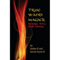 True Wand Magick: Desire, Will, and Focus
