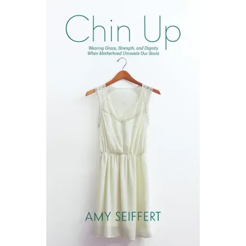 Chin Up: Wearing Grace, Strength, and Dignity When Motherhood Unravels Our Souls