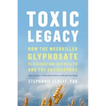 Toxic Legacy: How the Weedkiller Glyphosate Is Destroying Our Health and the Environment