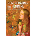Regenerating the Feminine: Psyche, Culture, and Nature