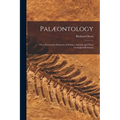 Palæontology: or, a Systematic Summary of Extinct Animals and Their Geological Relations