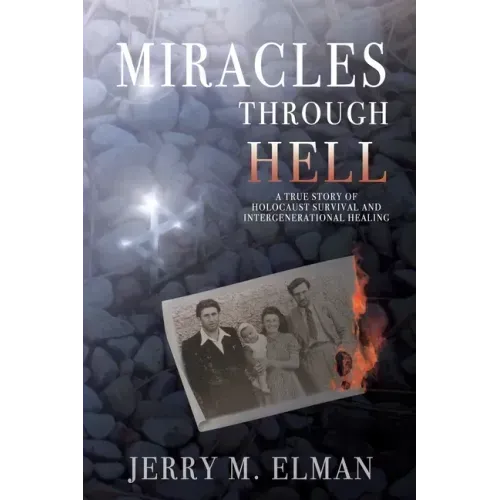 Miracles Through Hell: A True Story of Holocaust Survival and Intergenerational Healing