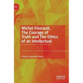 Michel Foucault, the Courage of Truth and the Ethics of an Intellectual