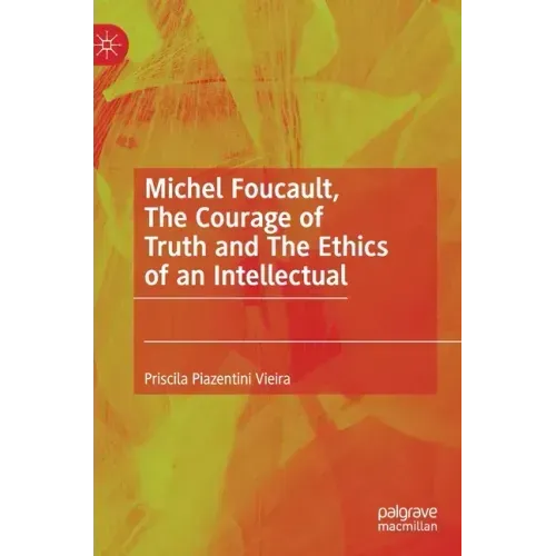 Michel Foucault, the Courage of Truth and the Ethics of an Intellectual
