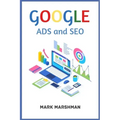 GOOGLE ADS and SEO: Learn All About Google and SEO and How to Use Their Powers for Your Business (2022 Guide for Beginners)