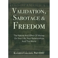 Validation, Sabotage And Freedom: The Nature And Effect Of Money On Your Life, Your Relationships And The World