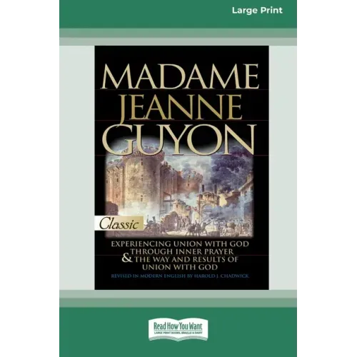 Madame Jeanne Guyon: Experiencing Union with God through Prayer and The Way and Results of Union with God (16pt Large Print Edition)