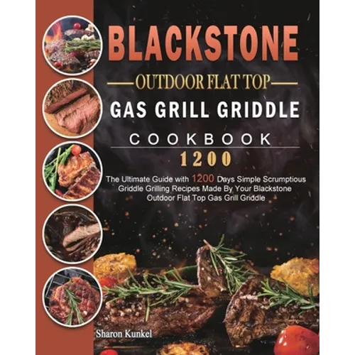 Blackstone Outdoor Flat Top Gas Grill Griddle Cookbook 1200: The Ultimate Guide with 1200 Days Simple Scrumptious Griddle Grilling Recipes Made By You