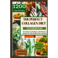 The Perfect Collagen Diet Cookbook: Revitalize Your Radiance with Delicious Recipes for Vibrant Skin, Hair, and Joints