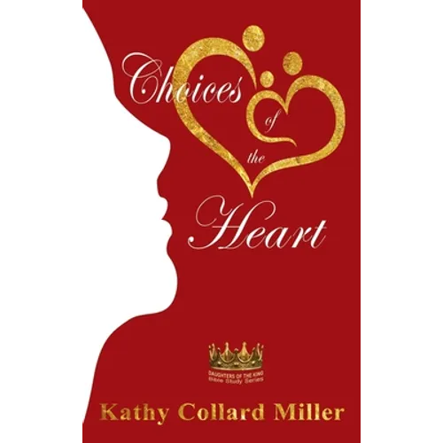 Choices of the Heart: Daughters of the King Bible Study Series
