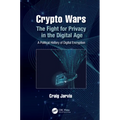 Crypto Wars: The Fight for Privacy in the Digital Age: A Political History of Digital Encryption