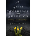 A Grief Workbook for Skeptics: Surviving Loss without Religion