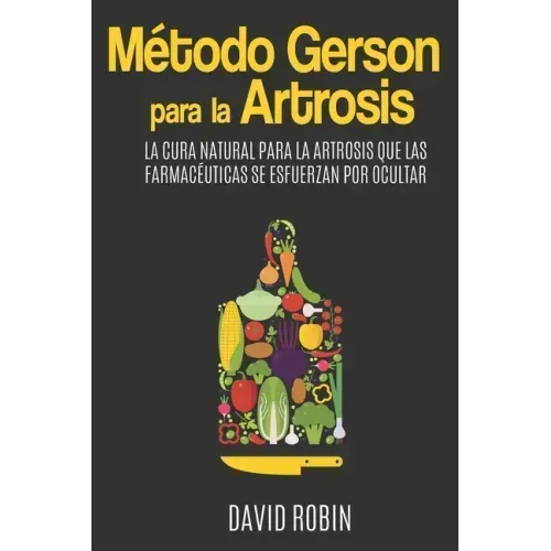 Método Gerson para la Artrosis: La Cura Natural para la Artrosis que las Farmacéuticas se Esfuerzan por Ocultar